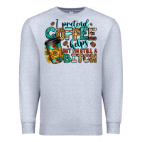 Heather Grey i pretend coffee helps but i'm still a bitch Premium Sweatshirt - Jasminsmagicworld
