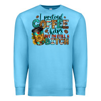 Ocean Blue i pretend coffee helps but i'm still a bitch Premium Sweatshirt - Jasminsmagicworld