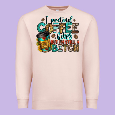 I Pretend Coffee Helps But I'm Still A Bitch Premium Sweatshirt Designed By Jasminsmagicworld