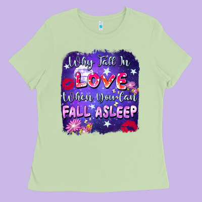 Why Fall İn Love When You Can Fall Asleep Ladies Tee Designed By Fadigitalartstudio