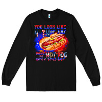 Black You Look Like 4th of july makes me hot dog want a Long Sleeve Tee - CowhideDigitalArt