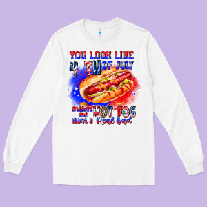 You Look Like 4th Of July Makes Me Hot Dog Want A Long Sleeve Tee Designed By Cowhidedigitalart