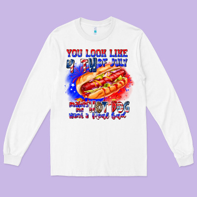 You Look Like 4th Of July Makes Me Hot Dog Want A Long Sleeve Tee Designed By Cowhidedigitalart