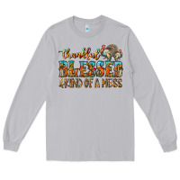 Thankful Blessed And Kind Of A Mess Long Sleeve Tee | Teevron