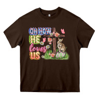 Chocolate Brown Oh how he loves us Easter Day Heavy Core Tee - CowGirlArtShop