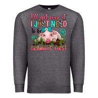 Charcoal Heather i'll get over it i just need to be dramatic first Premium Sweatshirt - RanaPortraitStore