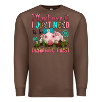 Chestnut i'll get over it i just need to be dramatic first Premium Sweatshirt - RanaPortraitStore