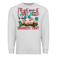 Dove Grey i'll get over it i just need to be dramatic first Premium Sweatshirt - RanaPortraitStore