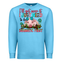 Ocean Blue i'll get over it i just need to be dramatic first Premium Sweatshirt - RanaPortraitStore