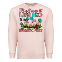 Pale Pink i'll get over it i just need to be dramatic first Premium Sweatshirt - RanaPortraitStore
