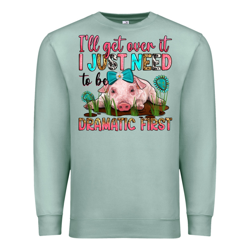 I'll Get Over It I Just Need To Be Dramatic First Premium Sweatshirt by RanaPortraitStore | Teevron