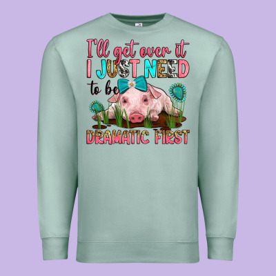 I'll Get Over It I Just Need To Be Dramatic First Premium Sweatshirt Designed By Ranaportraitstore