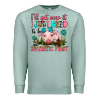 Seafoam i'll get over it i just need to be dramatic first Premium Sweatshirt - RanaPortraitStore