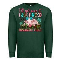 Sports Green i'll get over it i just need to be dramatic first Premium Sweatshirt - RanaPortraitStore