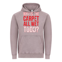 Vintage Zinc why is the carpet all wet todd Vintage Hoodie - linhVisuals
