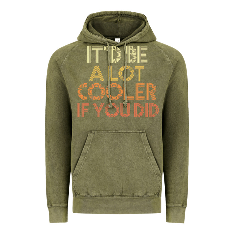 It'd Be A Lot Cooler If You Did Premium T Shirt Vintage Hoodie by linhVisuals | Teevron