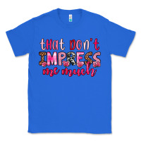 True Royal that don t impress me much Classic Tee - OliviaCreatesArt