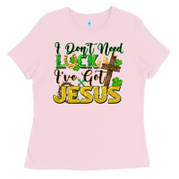 I Don't Need Luck I've Got Jesus St. Patricks Day Ladies Tee | Teevron