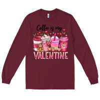 Burgundy Coffee Is MY Valentine Long Sleeve Tee - CowhideDigitalArt