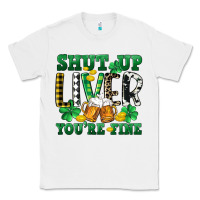 White Shut up liver you're fine Classic Tee - CowGirlArtShop