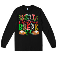 Black Is It Christmas Break Yet Long Sleeve Tee - CowhideDigitalArt
