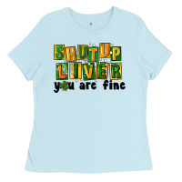Baby Blue shut up liver you are fine Ladies Tee - FaDigitalArtStudio