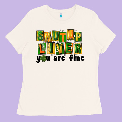 Shut Up Liver You Are Fine Ladies Tee Designed By Fadigitalartstudio