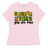 Bubblegum Pink shut up liver you are fine Ladies Tee - FaDigitalArtStudio