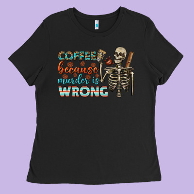 Coffee Because Murder Is Wrong Bbs Ladies Tee Designed By Bundleandbundleshop