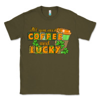 Army Green All you need is coffee and lucky Classic Tee - CowGirlArtShop