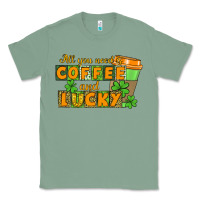Sage All you need is coffee and lucky Classic Tee - CowGirlArtShop