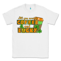White All you need is coffee and lucky Classic Tee - CowGirlArtShop