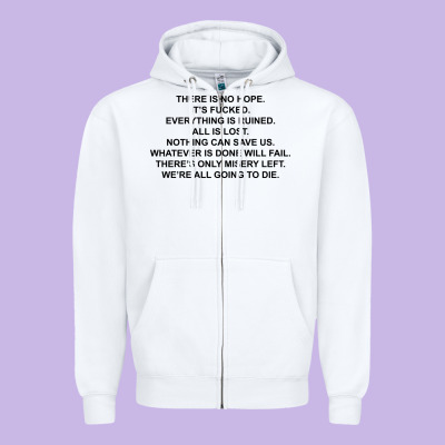 There Is No Hope Its Fucked Everything Is Ruined Zipper Hoodie Designed By Designpulse
