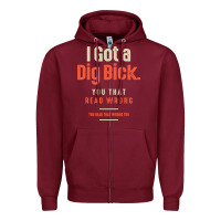 Burgundy I Got a Dig Bick Funny Sarcastic Humor Zipper Hoodie - Craftify