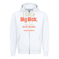White I Got a Dig Bick Funny Sarcastic Humor Zipper Hoodie - Craftify