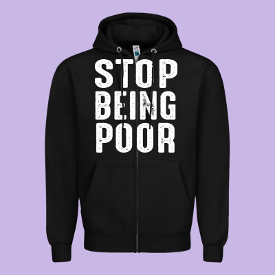Stop Being Poor Zipper Hoodie Designed By Inspiradesign