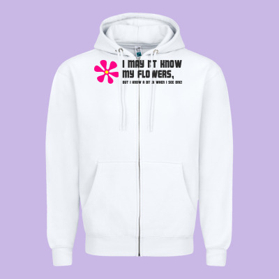 I May Not Know My Flowers  T Shirt Zipper Hoodie Designed By Snappyart