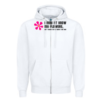I May Not Know My Flowers  T Shirt Zipper Hoodie | Teevron