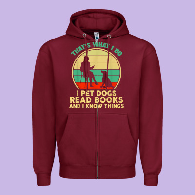 That What I Do I Pet Dogs Read Books And I Know Things T Shirt Zipper Hoodie Designed By Snappyart