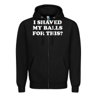 Black I Shaved My Balls For This The Zipper Hoodie - SnappyArt