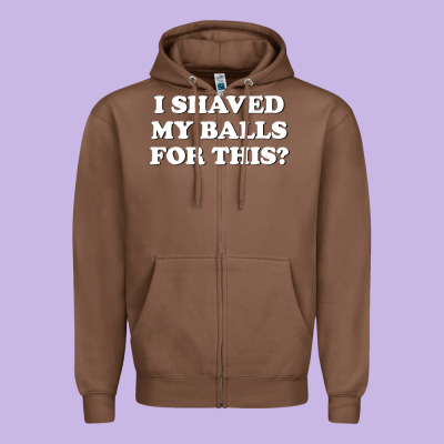 I Shaved My Balls For This The Zipper Hoodie Designed By Snappyart