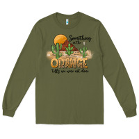 Army Green Something In The Orange Tells We Were Not Done Long Sleeve Tee - CowhideDigitalArt