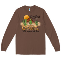 Chestnut Something In The Orange Tells We Were Not Done Long Sleeve Tee - CowhideDigitalArt