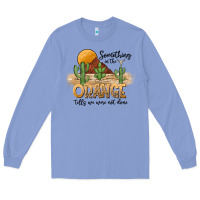 Colony Blue Something In The Orange Tells We Were Not Done Long Sleeve Tee - CowhideDigitalArt