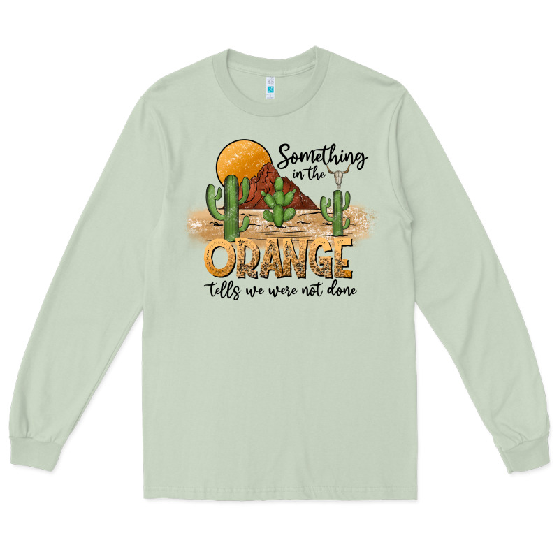 Something In The Orange Tells We Were Not Done Long Sleeve Tee by CowhideDigitalArt | Teevron