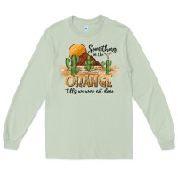 Matcha Something In The Orange Tells We Were Not Done Long Sleeve Tee - CowhideDigitalArt