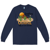 Navy Something In The Orange Tells We Were Not Done Long Sleeve Tee - CowhideDigitalArt