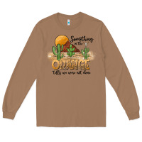 Toasted Coconut Something In The Orange Tells We Were Not Done Long Sleeve Tee - CowhideDigitalArt