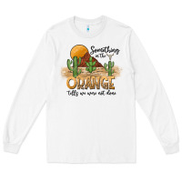 White Something In The Orange Tells We Were Not Done Long Sleeve Tee - CowhideDigitalArt