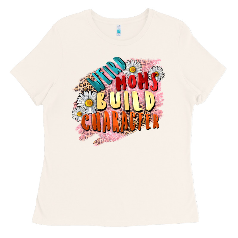 Weird Moms Build Character Mother's Day Ladies Tee by FaDigitalArtStudio | Teevron